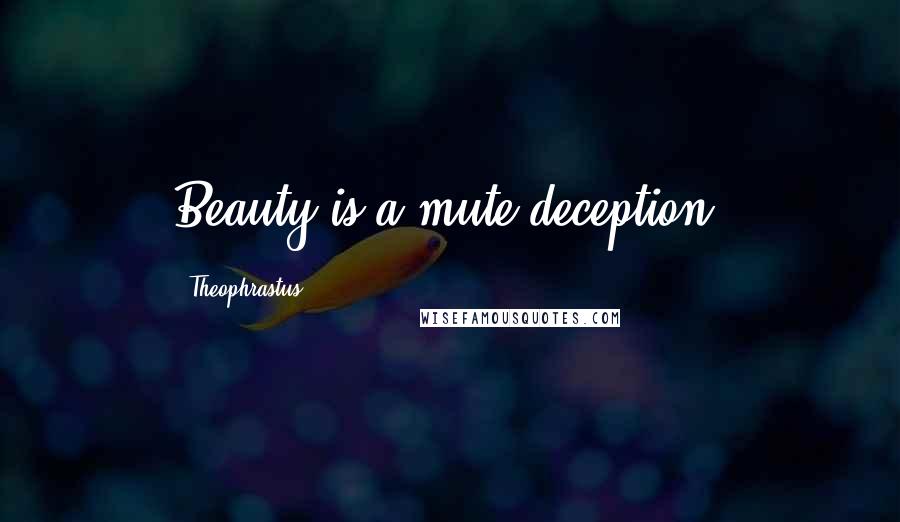 Theophrastus Quotes: Beauty is a mute deception.