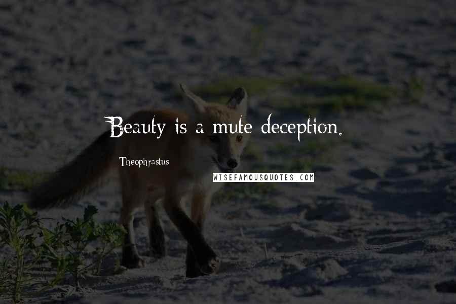 Theophrastus Quotes: Beauty is a mute deception.