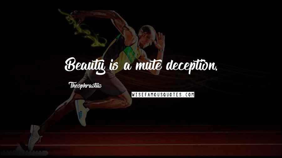 Theophrastus Quotes: Beauty is a mute deception.