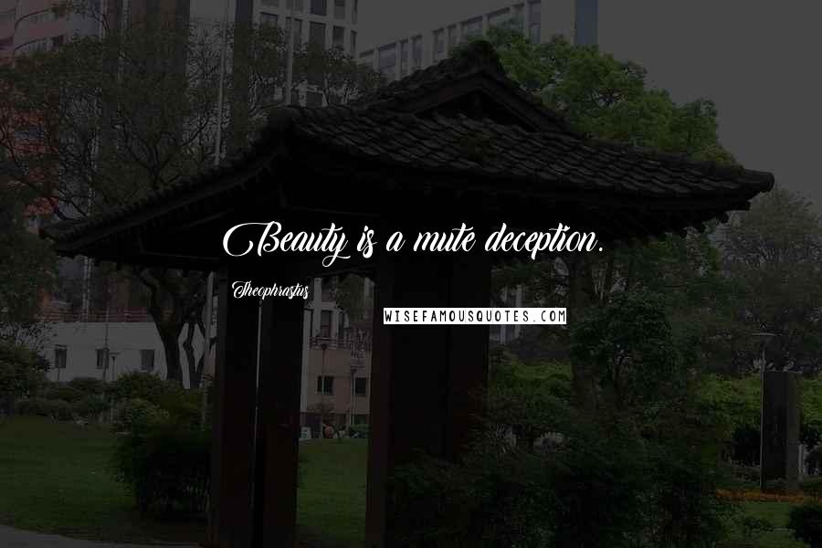 Theophrastus Quotes: Beauty is a mute deception.