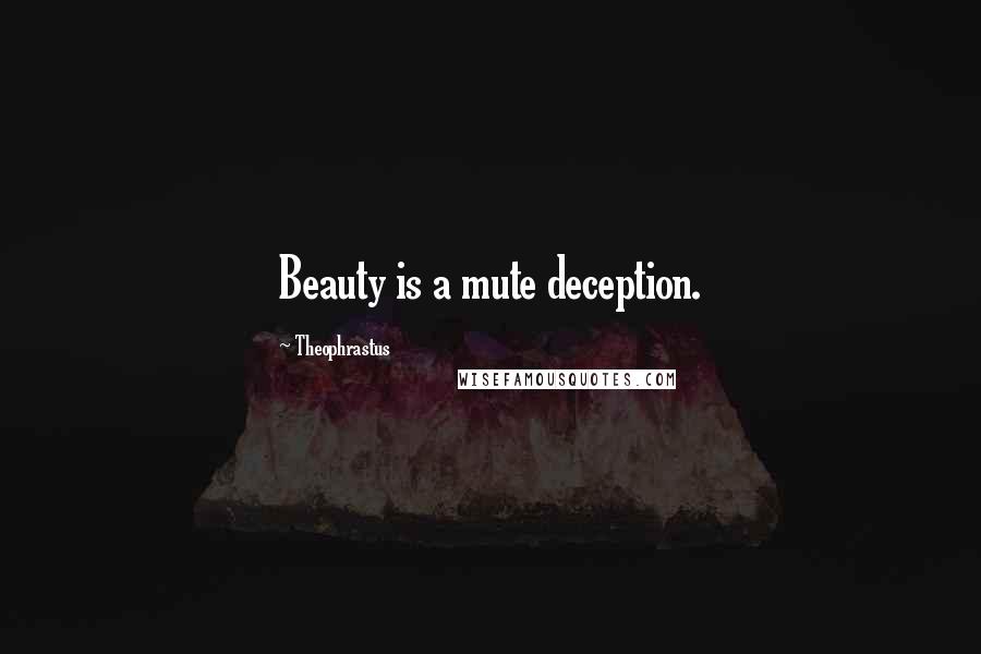 Theophrastus Quotes: Beauty is a mute deception.