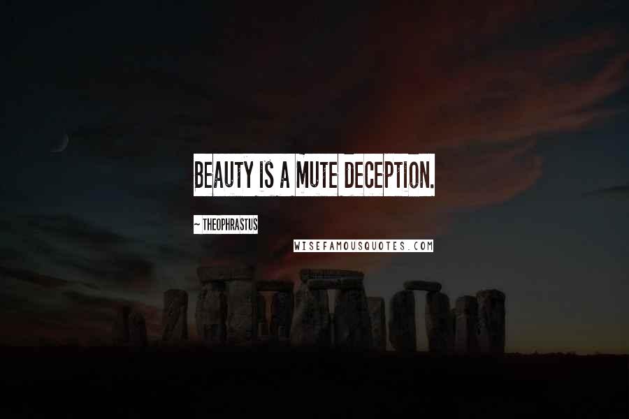 Theophrastus Quotes: Beauty is a mute deception.