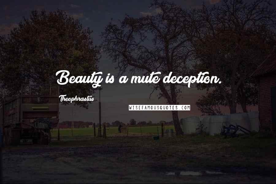 Theophrastus Quotes: Beauty is a mute deception.