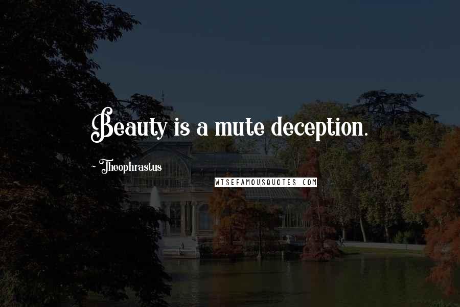 Theophrastus Quotes: Beauty is a mute deception.