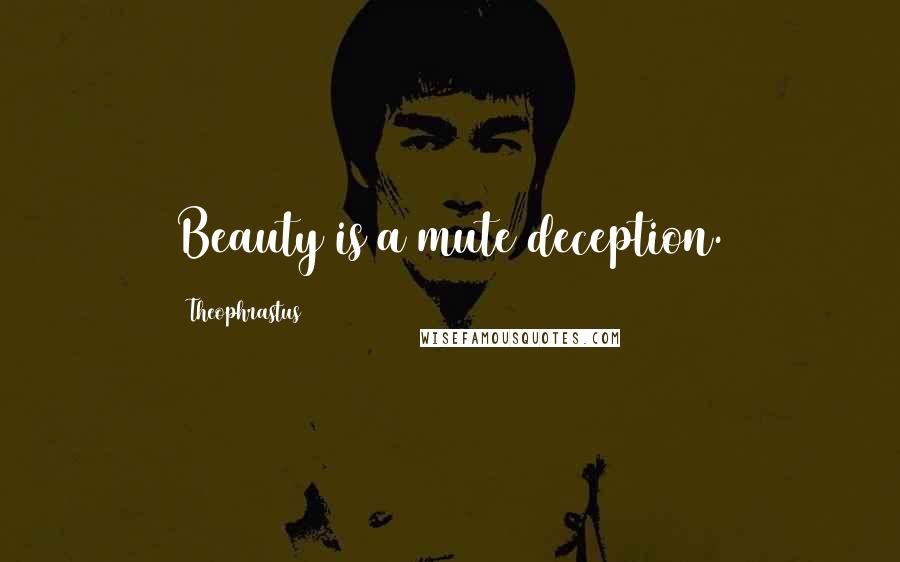 Theophrastus Quotes: Beauty is a mute deception.
