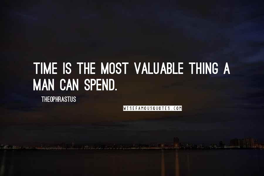 Theophrastus Quotes: Time is the most valuable thing a man can spend.