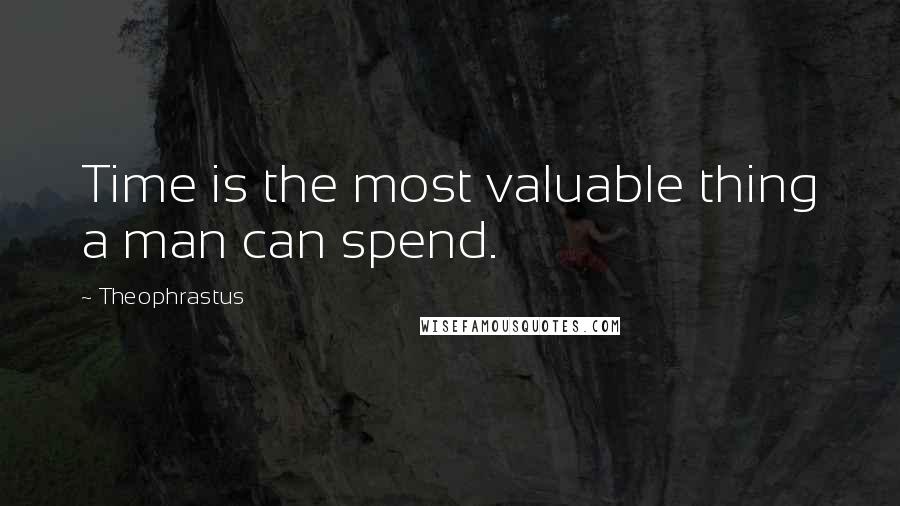 Theophrastus Quotes: Time is the most valuable thing a man can spend.