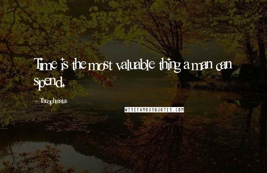 Theophrastus Quotes: Time is the most valuable thing a man can spend.