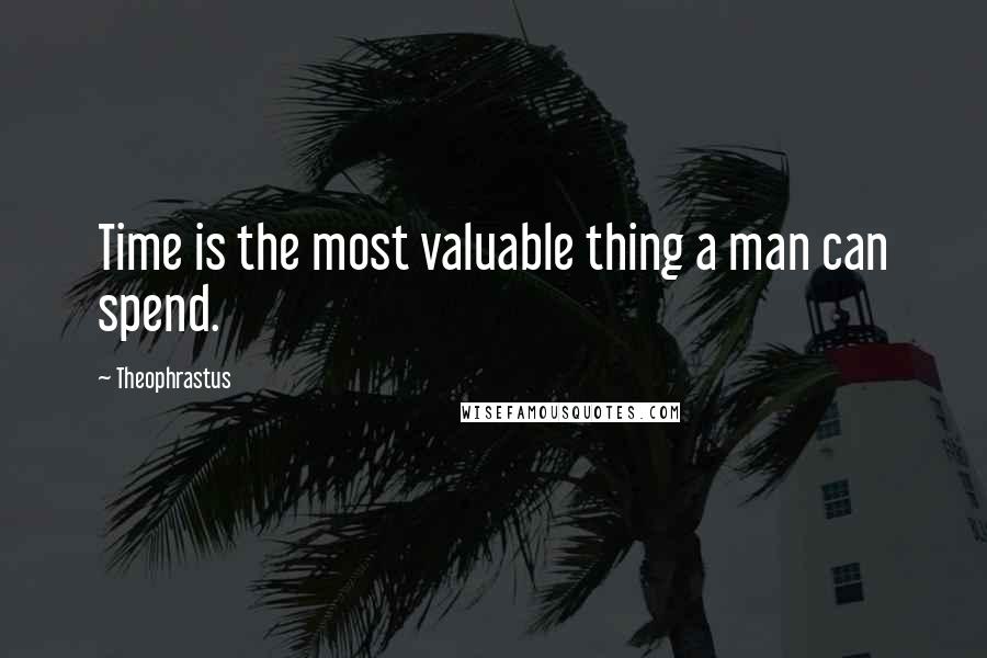 Theophrastus Quotes: Time is the most valuable thing a man can spend.