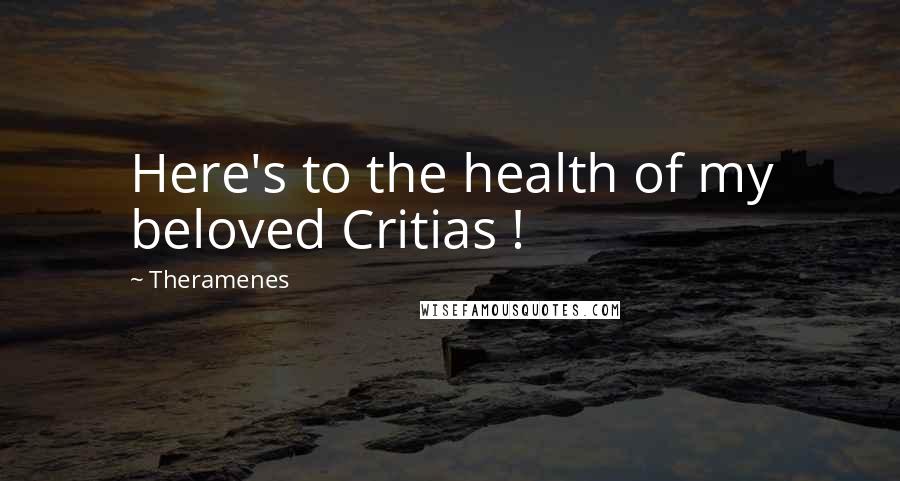 Theramenes Quotes: Here's to the health of my beloved Critias !