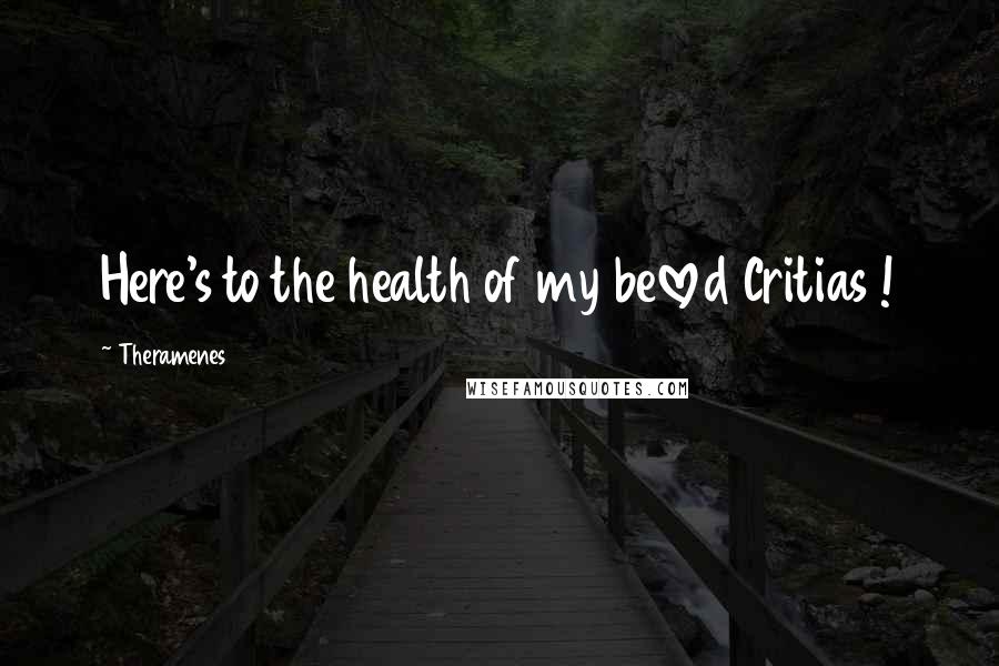 Theramenes Quotes: Here's to the health of my beloved Critias !