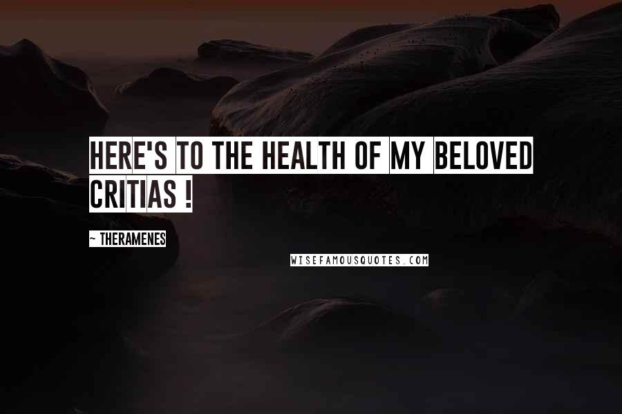 Theramenes Quotes: Here's to the health of my beloved Critias !