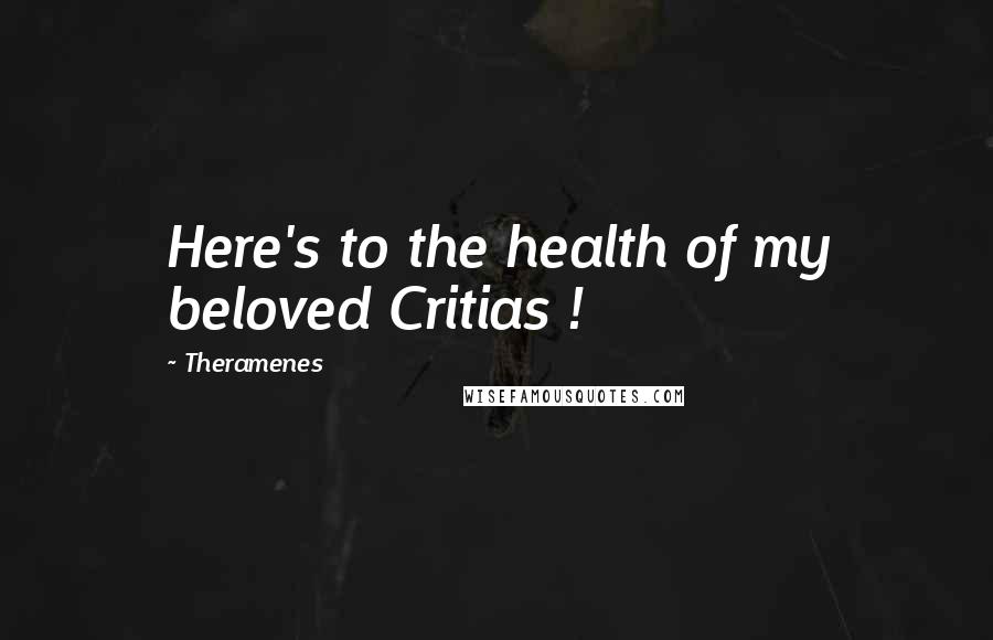 Theramenes Quotes: Here's to the health of my beloved Critias !