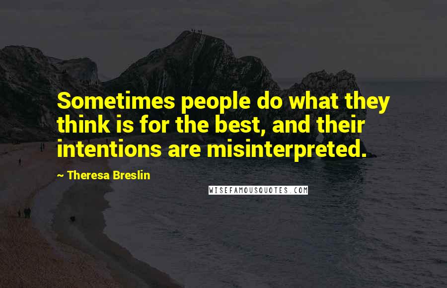 Theresa Breslin Quotes: Sometimes people do what they think is for the best, and their intentions are misinterpreted.