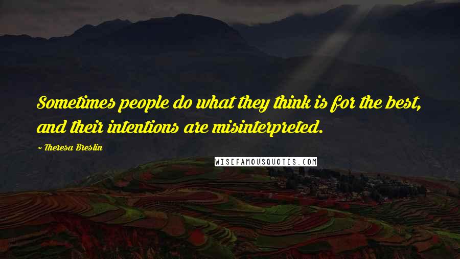 Theresa Breslin Quotes: Sometimes people do what they think is for the best, and their intentions are misinterpreted.