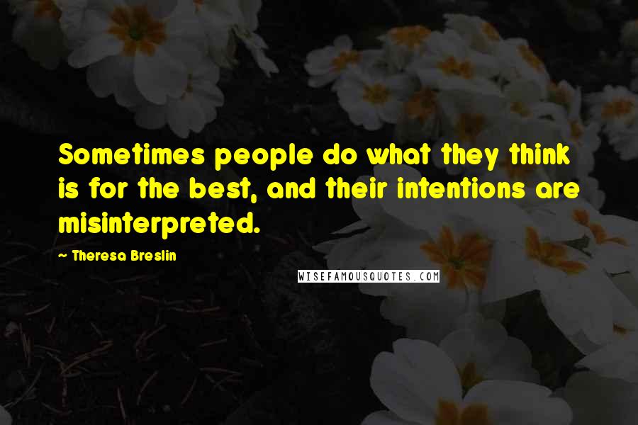 Theresa Breslin Quotes: Sometimes people do what they think is for the best, and their intentions are misinterpreted.
