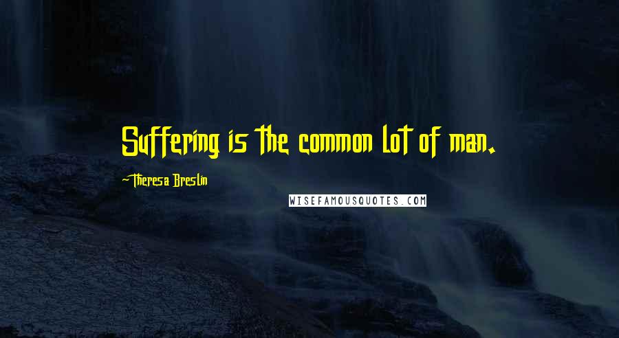 Theresa Breslin Quotes: Suffering is the common lot of man.