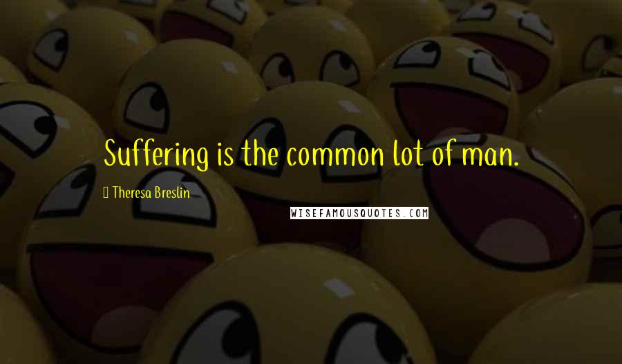 Theresa Breslin Quotes: Suffering is the common lot of man.