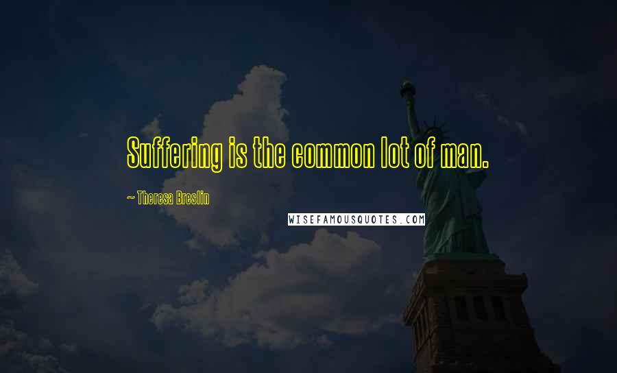 Theresa Breslin Quotes: Suffering is the common lot of man.