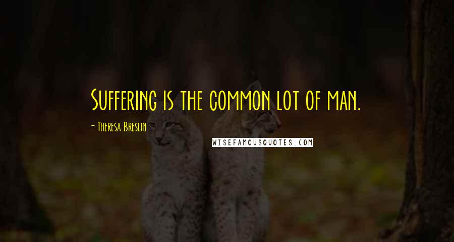 Theresa Breslin Quotes: Suffering is the common lot of man.