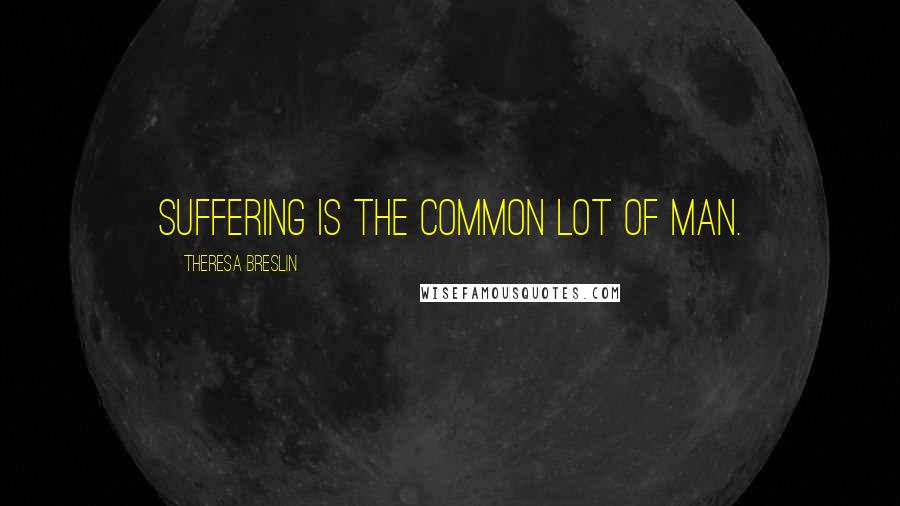 Theresa Breslin Quotes: Suffering is the common lot of man.