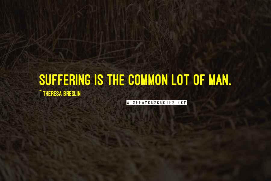 Theresa Breslin Quotes: Suffering is the common lot of man.