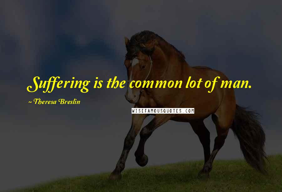 Theresa Breslin Quotes: Suffering is the common lot of man.