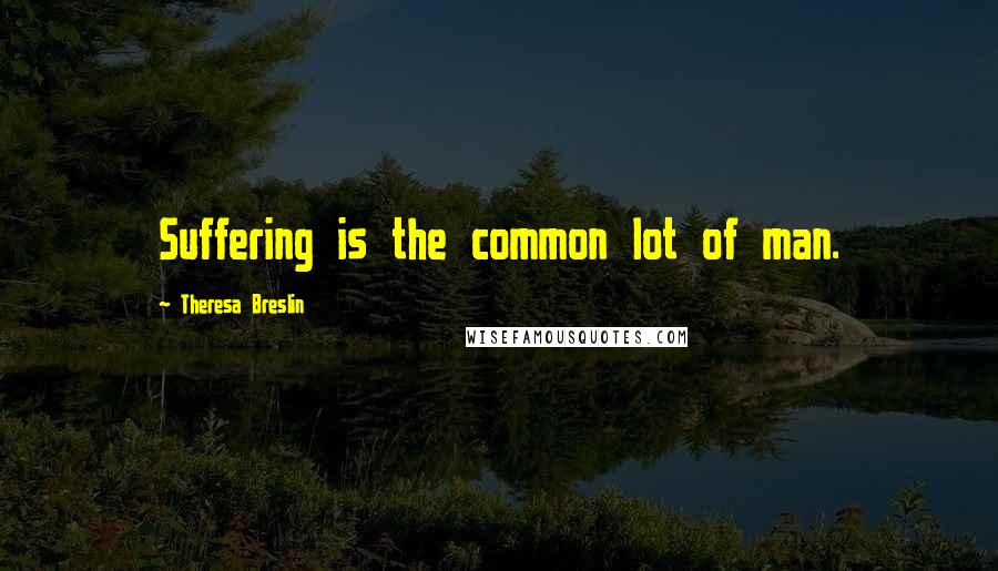 Theresa Breslin Quotes: Suffering is the common lot of man.