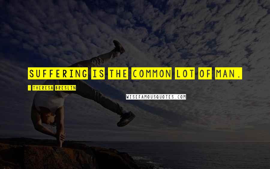 Theresa Breslin Quotes: Suffering is the common lot of man.