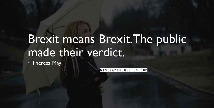 Theresa May Quotes: Brexit means Brexit.The public made their verdict.