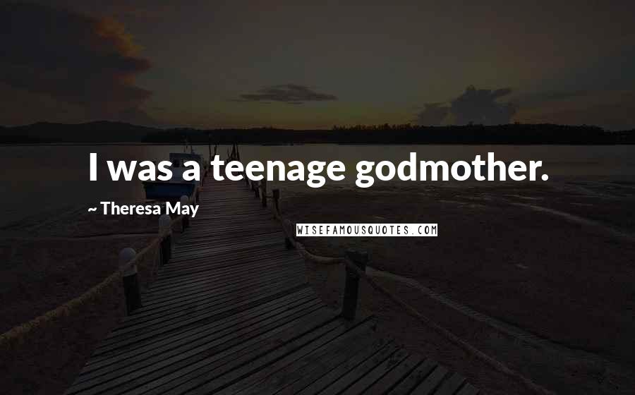 Theresa May Quotes: I was a teenage godmother.
