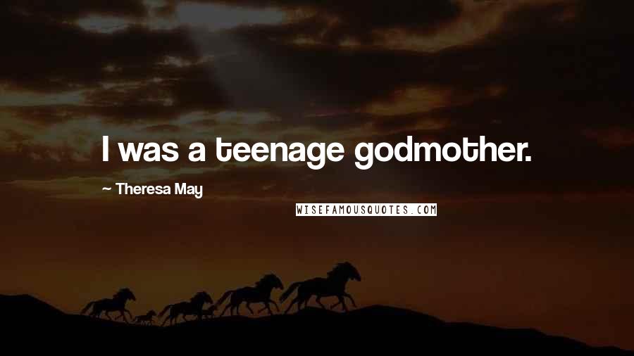 Theresa May Quotes: I was a teenage godmother.