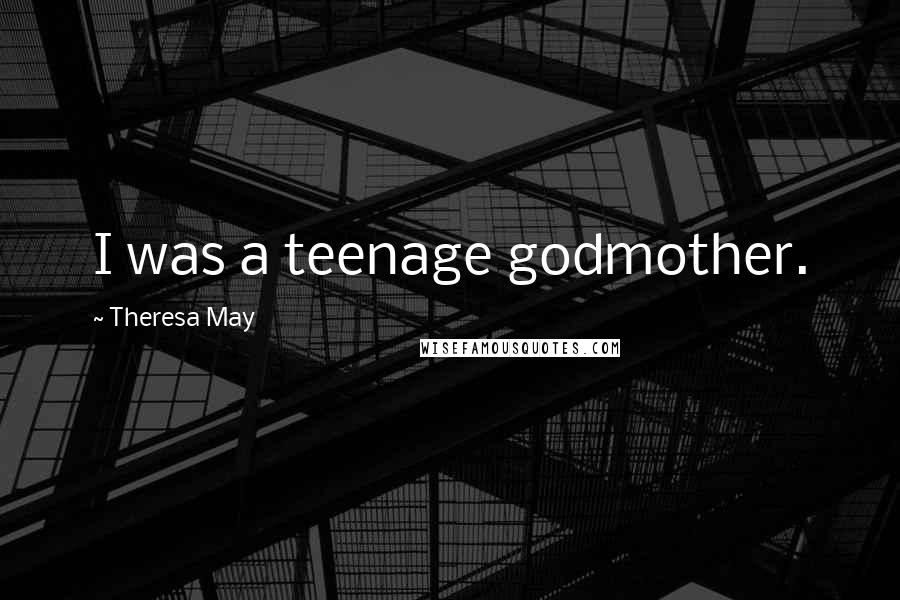 Theresa May Quotes: I was a teenage godmother.