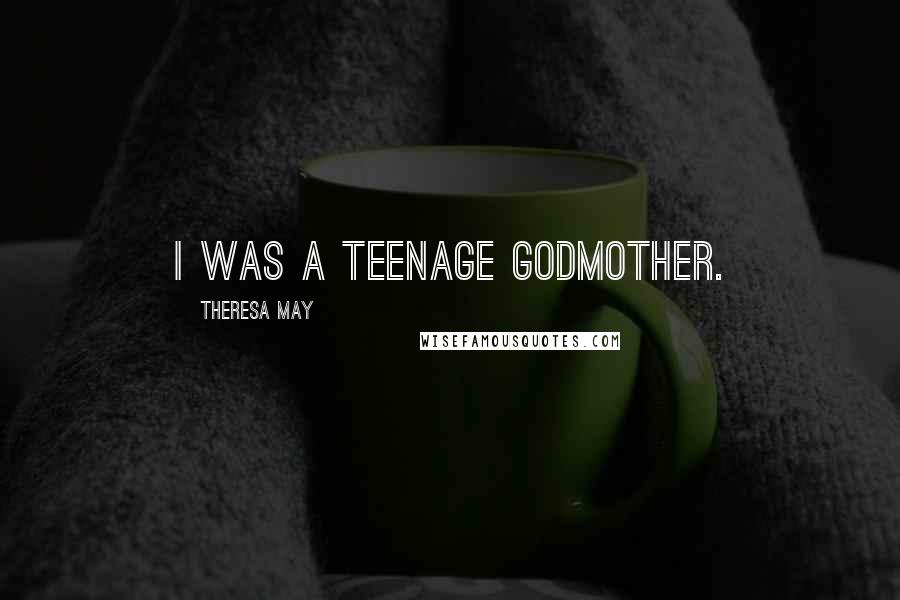 Theresa May Quotes: I was a teenage godmother.