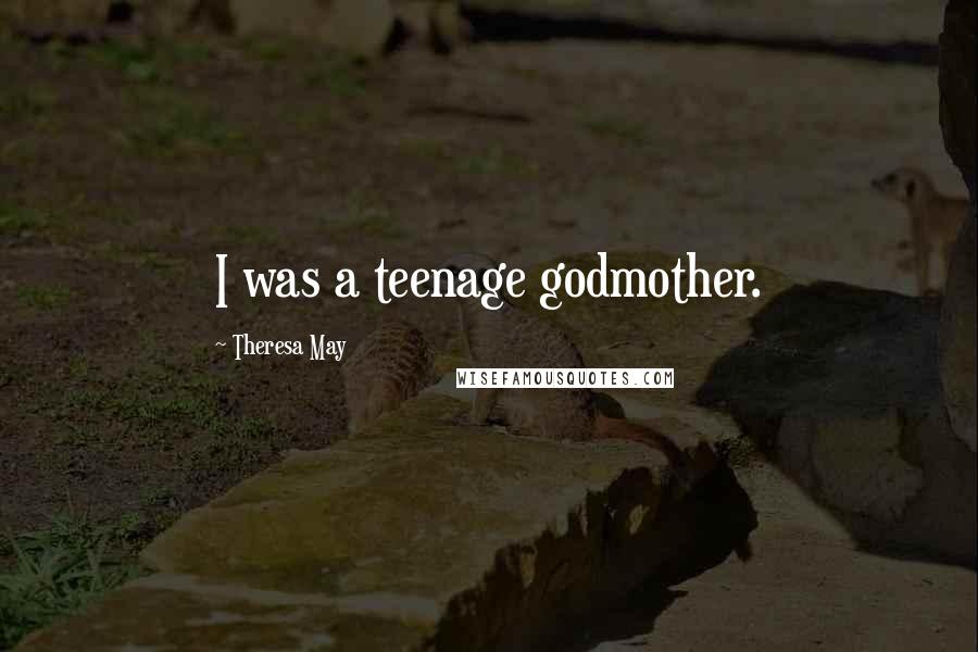 Theresa May Quotes: I was a teenage godmother.