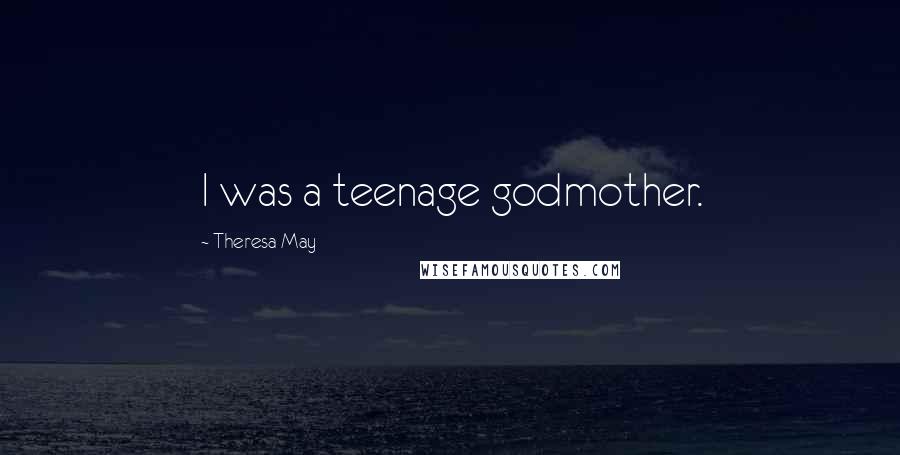 Theresa May Quotes: I was a teenage godmother.