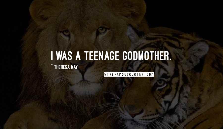 Theresa May Quotes: I was a teenage godmother.