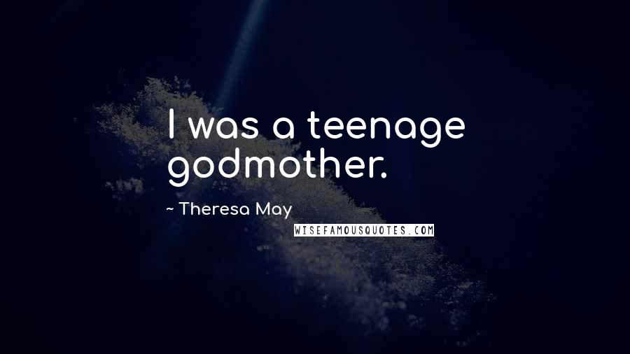 Theresa May Quotes: I was a teenage godmother.