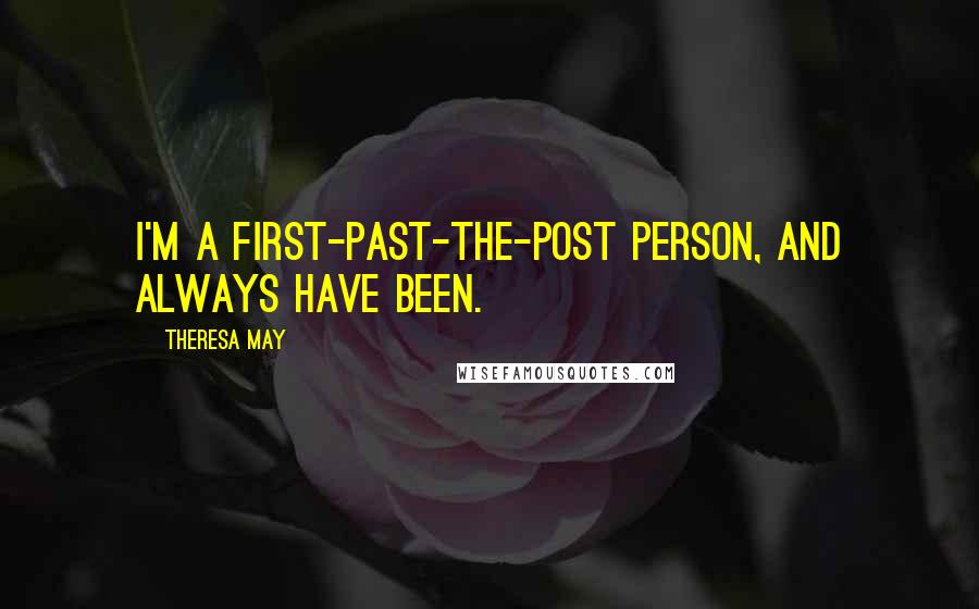 Theresa May Quotes: I'm a first-past-the-post person, and always have been.