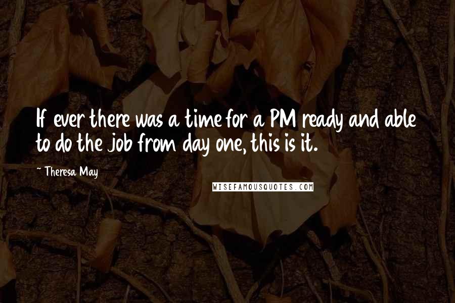 Theresa May Quotes: If ever there was a time for a PM ready and able to do the job from day one, this is it.