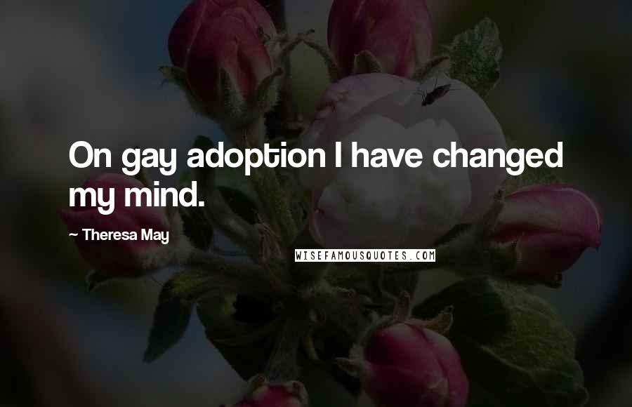 Theresa May Quotes: On gay adoption I have changed my mind.