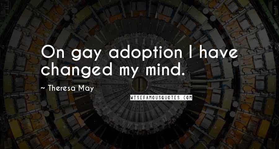 Theresa May Quotes: On gay adoption I have changed my mind.