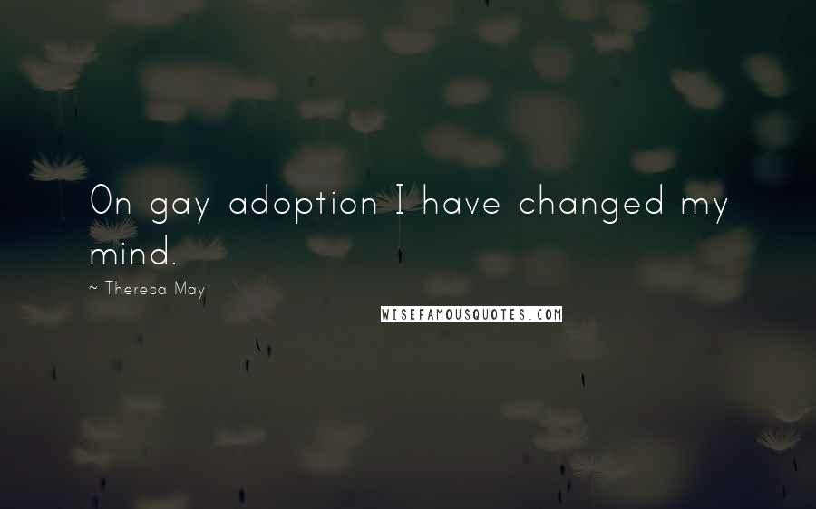 Theresa May Quotes: On gay adoption I have changed my mind.