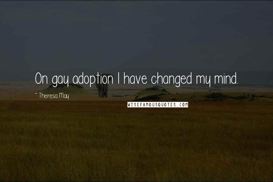 Theresa May Quotes: On gay adoption I have changed my mind.