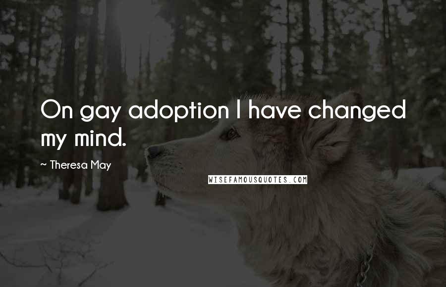 Theresa May Quotes: On gay adoption I have changed my mind.