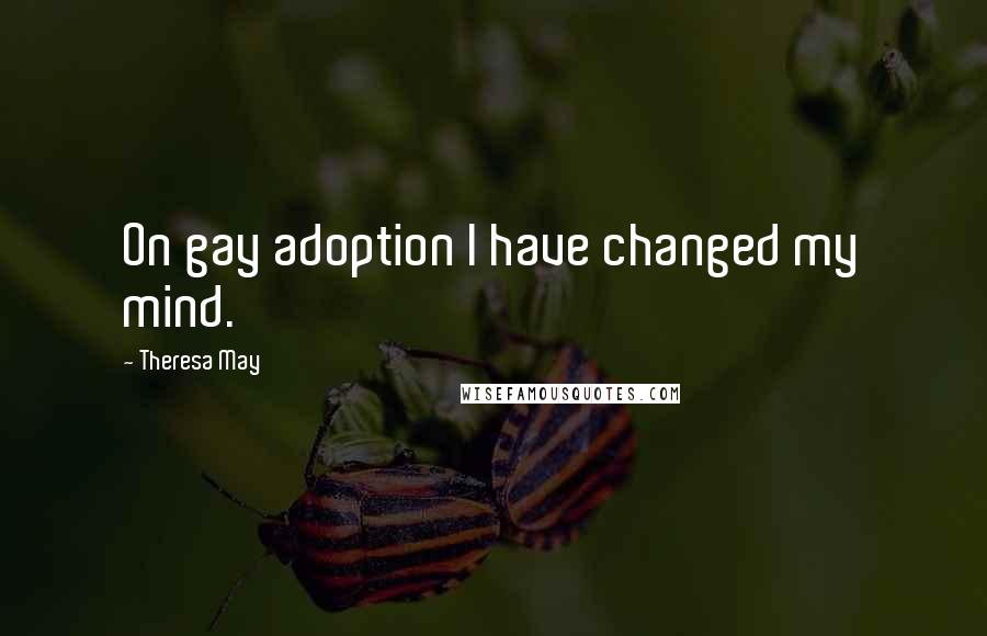 Theresa May Quotes: On gay adoption I have changed my mind.