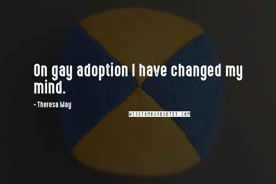 Theresa May Quotes: On gay adoption I have changed my mind.