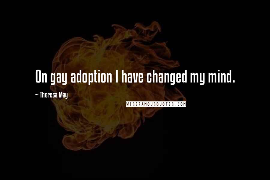 Theresa May Quotes: On gay adoption I have changed my mind.