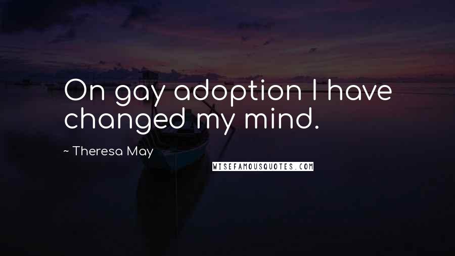 Theresa May Quotes: On gay adoption I have changed my mind.