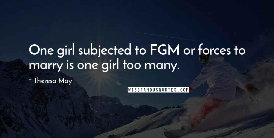 Theresa May Quotes: One girl subjected to FGM or forces to marry is one girl too many.